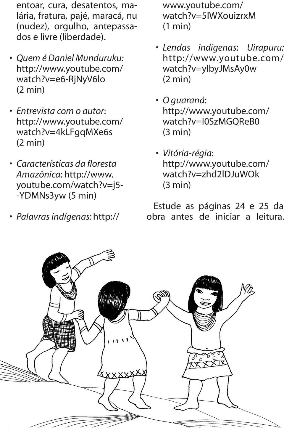 v=j5- -YDMNs3yw (5 min) Palavras indígenas: http:// www.youtube.com/ watch?v=5lwxouizrxm (1 min) Lendas indígenas: Uirapuru: watch?