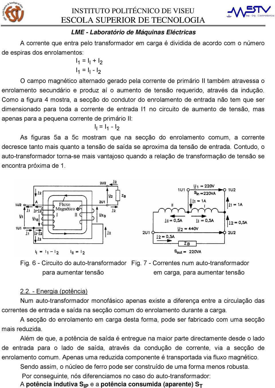 Como a figura 4 mostra, a secção do condutor do enrolamento de entrada não tem que ser dimensionado para toda a corrente de entrada I1 no circuito de aumento de tensão, mas apenas para a pequena