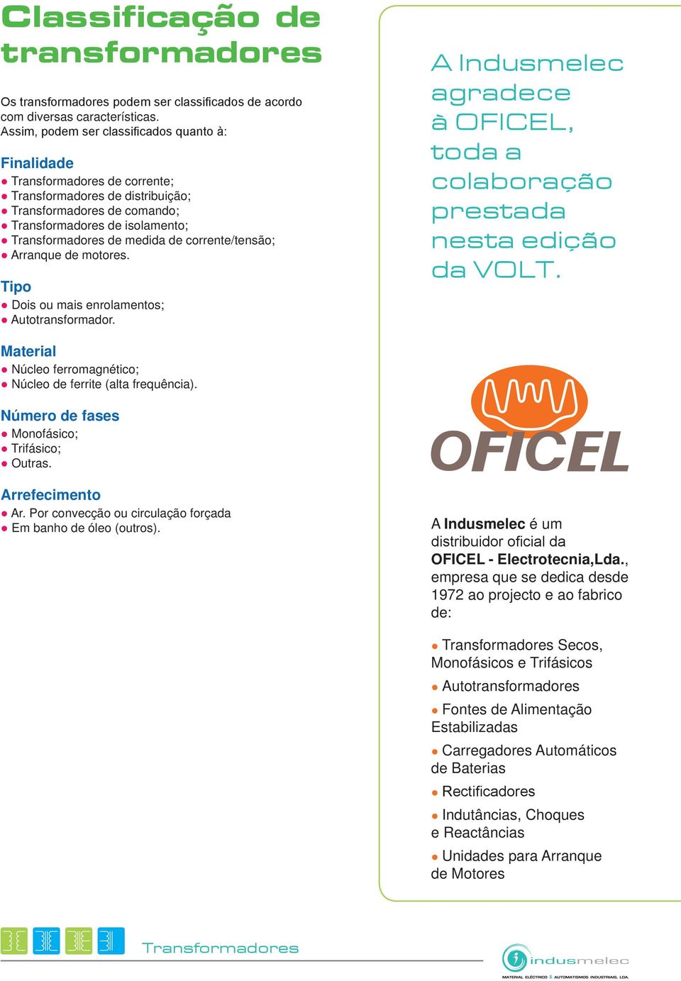 Tipo Dois ou mais enrolamentos; Autotransformador. A Indusmelec agradece à OFICEL, toda a colaboração prestada nesta edição da VOLT.