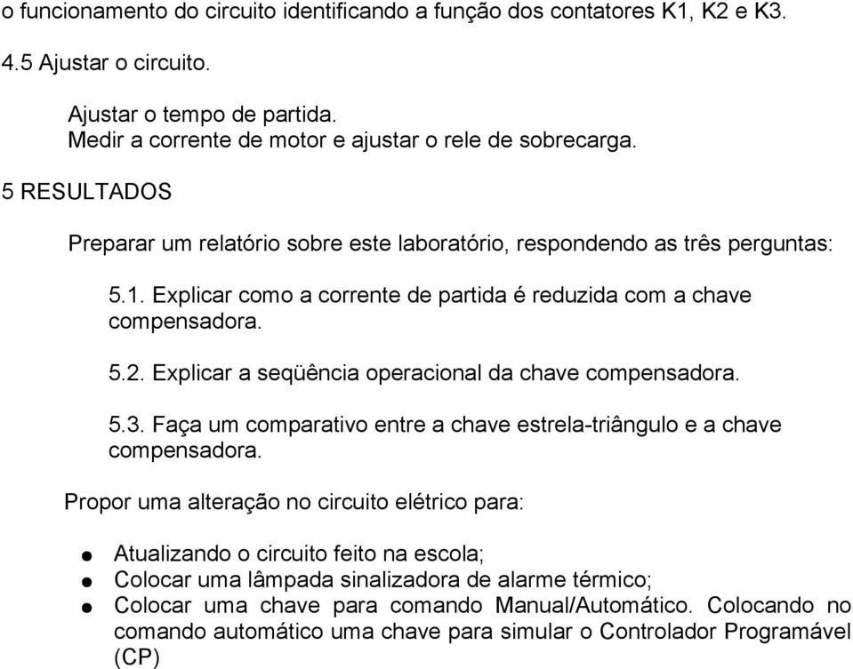 Explicar como a corrente de partida é reduzida com a chave 5.2. Explicar a seqüência operacional da chave 5.3.