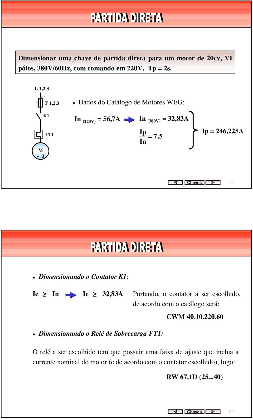 Contator : Ie In Ie 32,83A Portando, o contator a ser escolhido, de acordo com o catálogo será: CW 40.10.220.