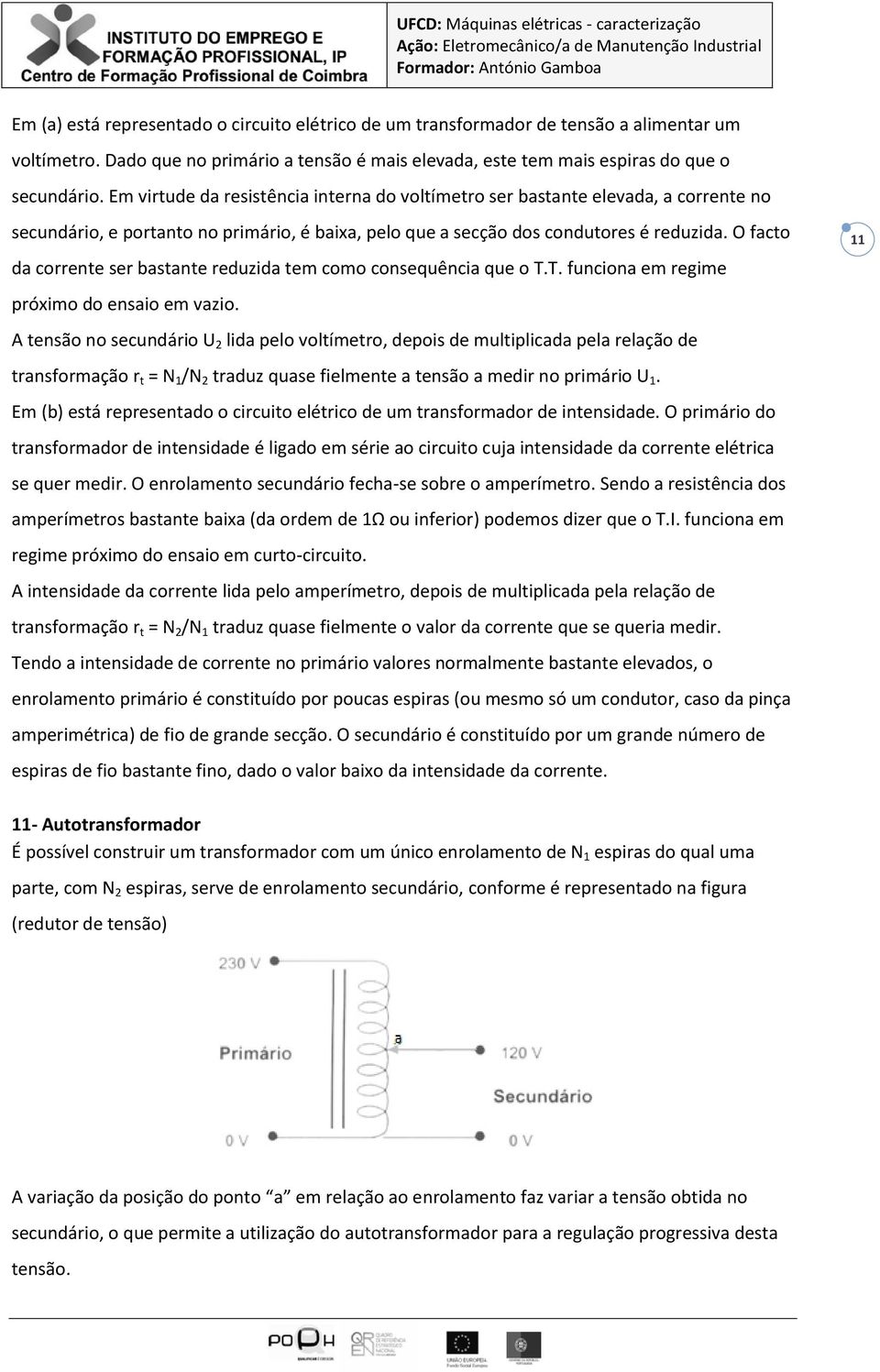 O facto da corrente ser bastante reduzida tem como consequência que o T.T. funciona em regime próximo do ensaio em vazio.