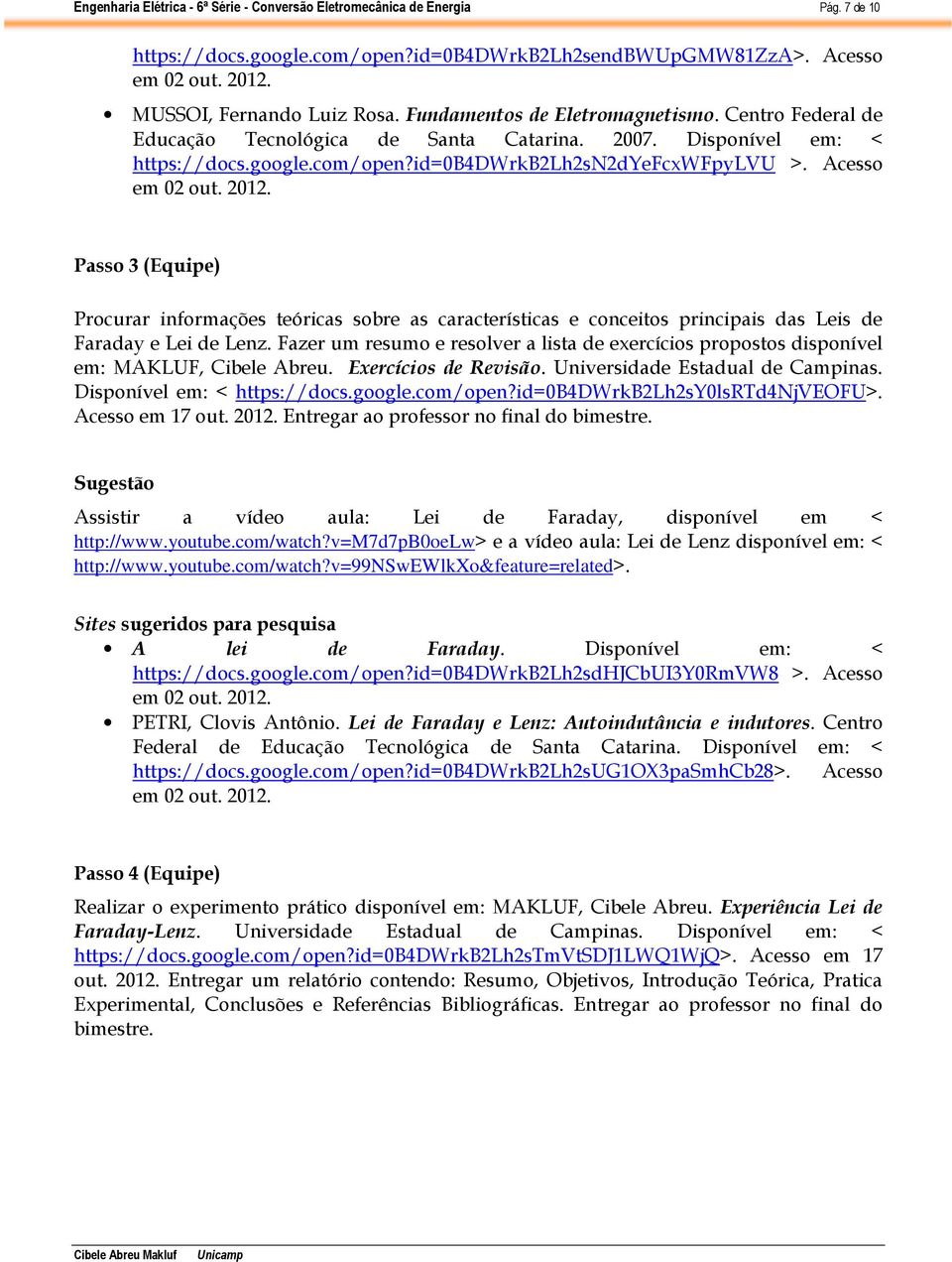 Acesso Passo 3 (Equipe) Procurar informações teóricas sobre as características e conceitos principais das Leis de Faraday e Lei de Lenz.