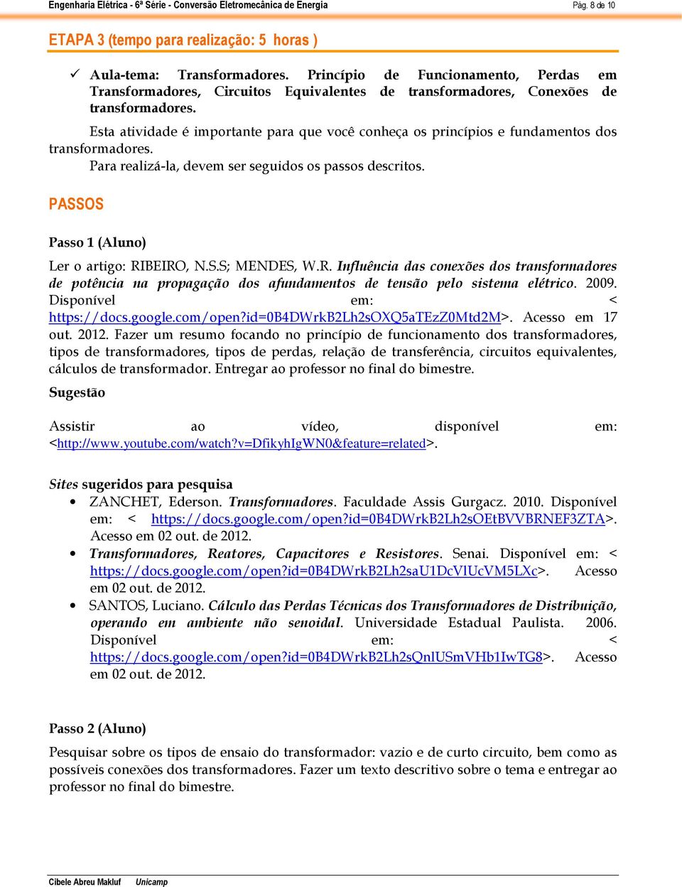 Esta atividade é importante para que você conheça os princípios e fundamentos dos transformadores. Para realizá-la, devem ser seguidos os passos descritos.