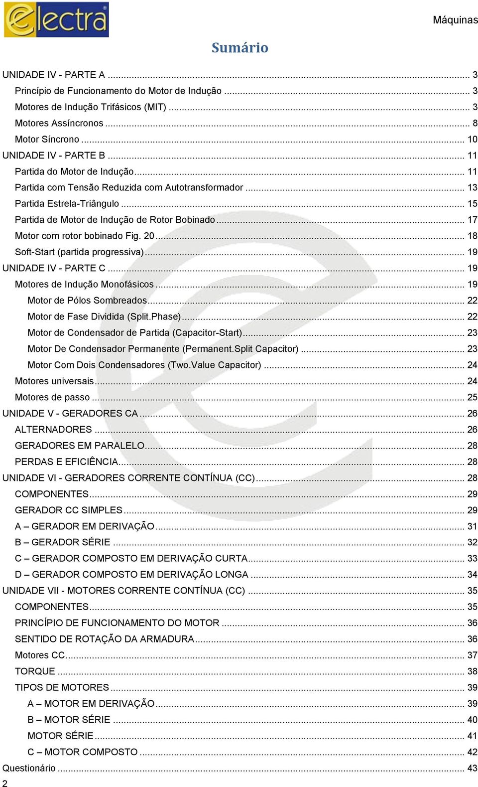 .. 17 Motor com rotor bobinado Fig. 20... 18 Soft-Start (partida progressiva)... 19 UNIDADE IV - PARTE C... 19 Motores de Indução Monofásicos... 19 Motor de Pólos Sombreados.