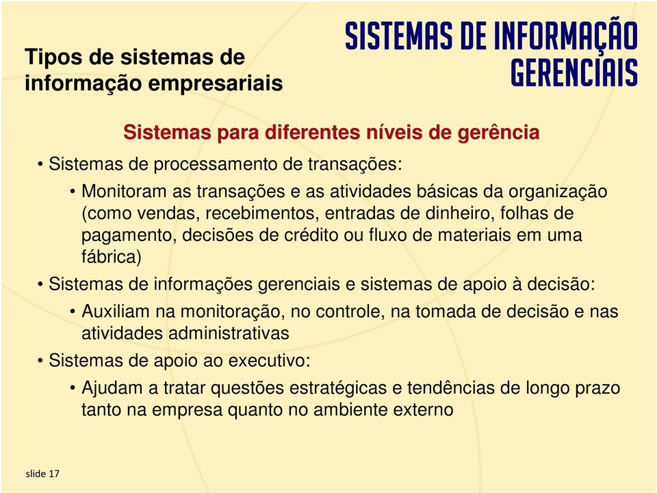 gerenciais e sistemas de apoio à decisão: Auxiliam na monitoração, no controle, na tomada de decisão e nas atividades administrativas Sistemas de apoio ao executivo: Ajudam a