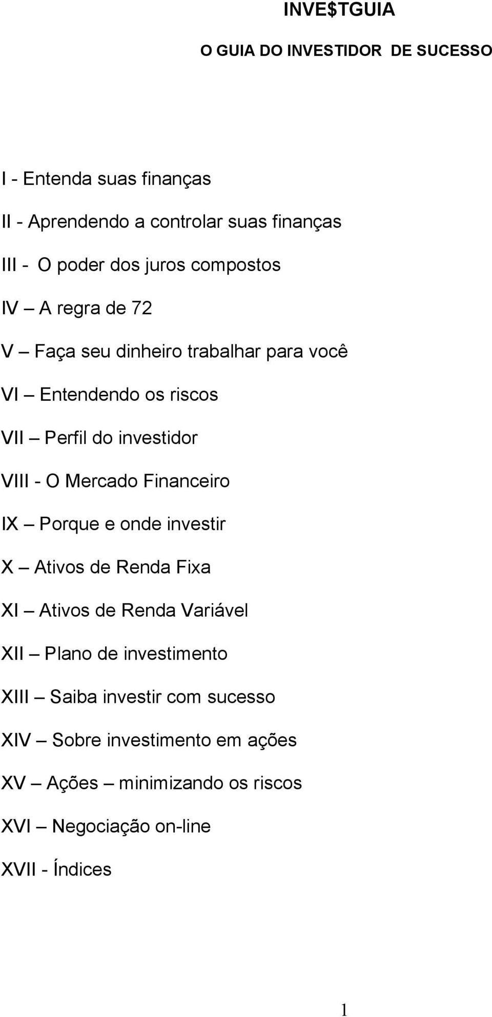 O Mercado Financeiro IX Porque e onde investir X Ativos de Renda Fixa XI Ativos de Renda Variável XII Plano de investimento XIII