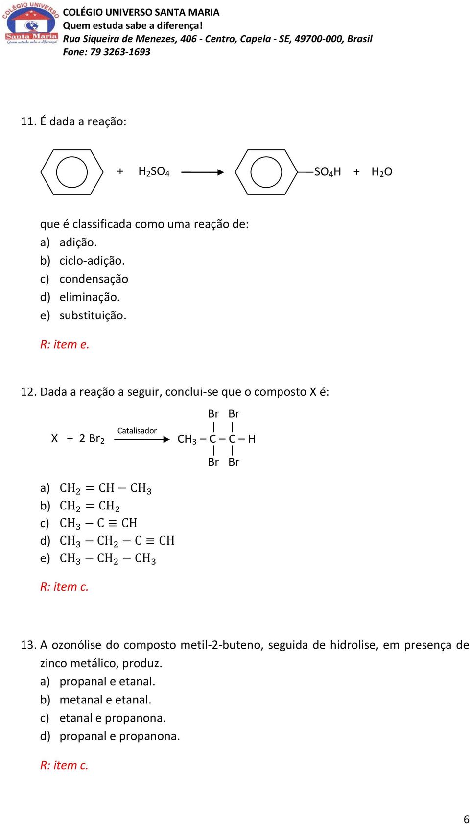 e) substituição. R: item e. 12. Dada a reação a seguir, concluise que o composto X é: a) b) c) d) e) X + 2 Br 2 R: item c.
