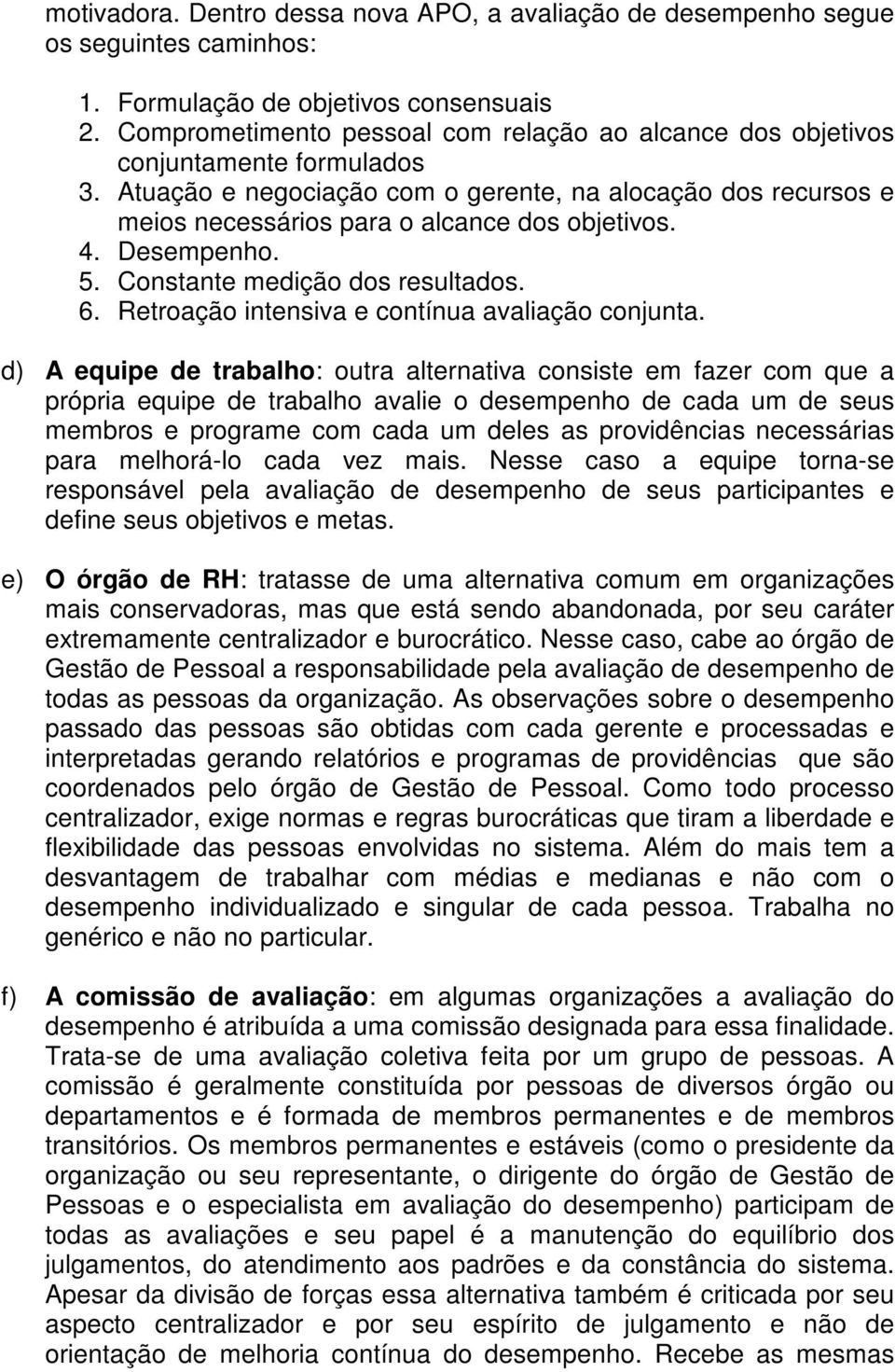 4. Desempenho. 5. Constante medição dos resultados. 6. Retroação intensiva e contínua avaliação conjunta.