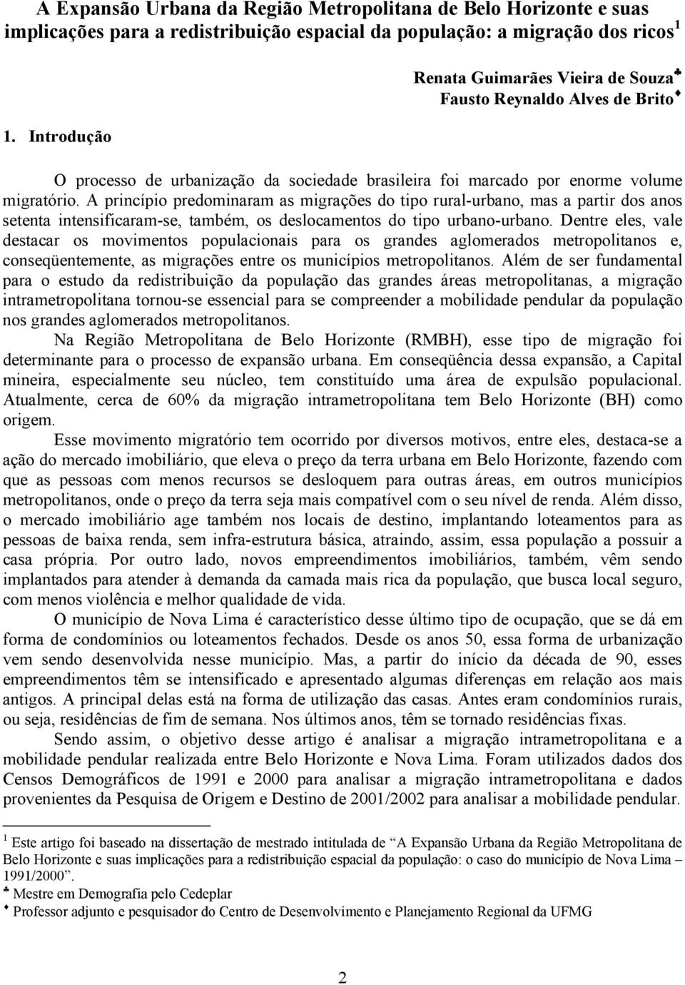 A princípio predominaram as migrações do tipo rural-urbano, mas a partir dos anos setenta intensificaram-se, também, os deslocamentos do tipo urbano-urbano.