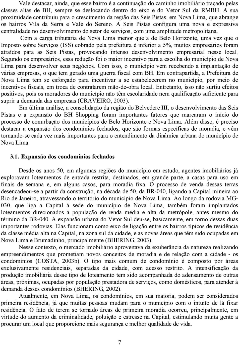 A Seis Pistas configura uma nova e expressiva centralidade no desenvolvimento do setor de serviços, com uma amplitude metropolitana.