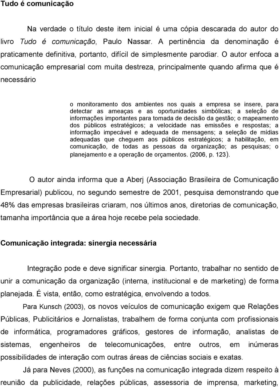 O autor enfoca a comunicação empresarial com muita destreza, principalmente quando afirma que é necessário o monitoramento dos ambientes nos quais a empresa se insere, para detectar as ameaças e as