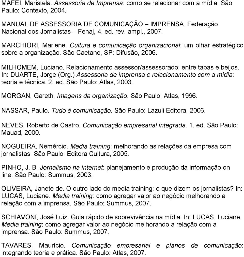 Relacionamento assessor/assessorado: entre tapas e beijos. In: DUARTE, Jorge (Org.) Assessoria de imprensa e relacionamento com a mídia: teoria e técnica. 2. ed. São Paulo: Atlas, 2003.