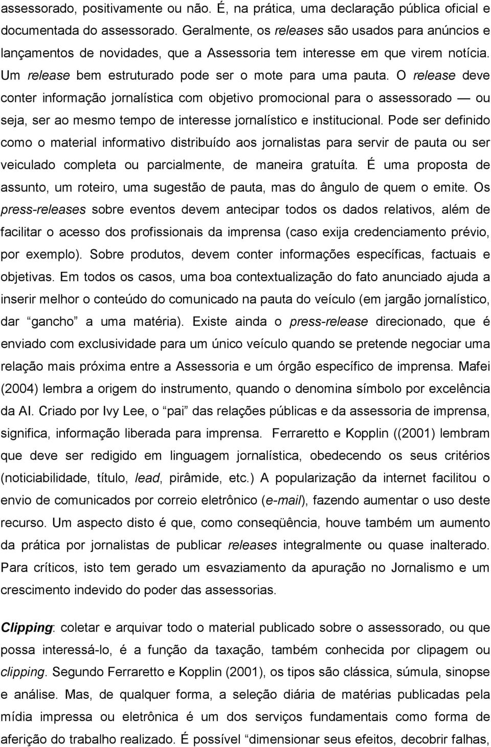 O release deve conter informação jornalística com objetivo promocional para o assessorado ou seja, ser ao mesmo tempo de interesse jornalístico e institucional.