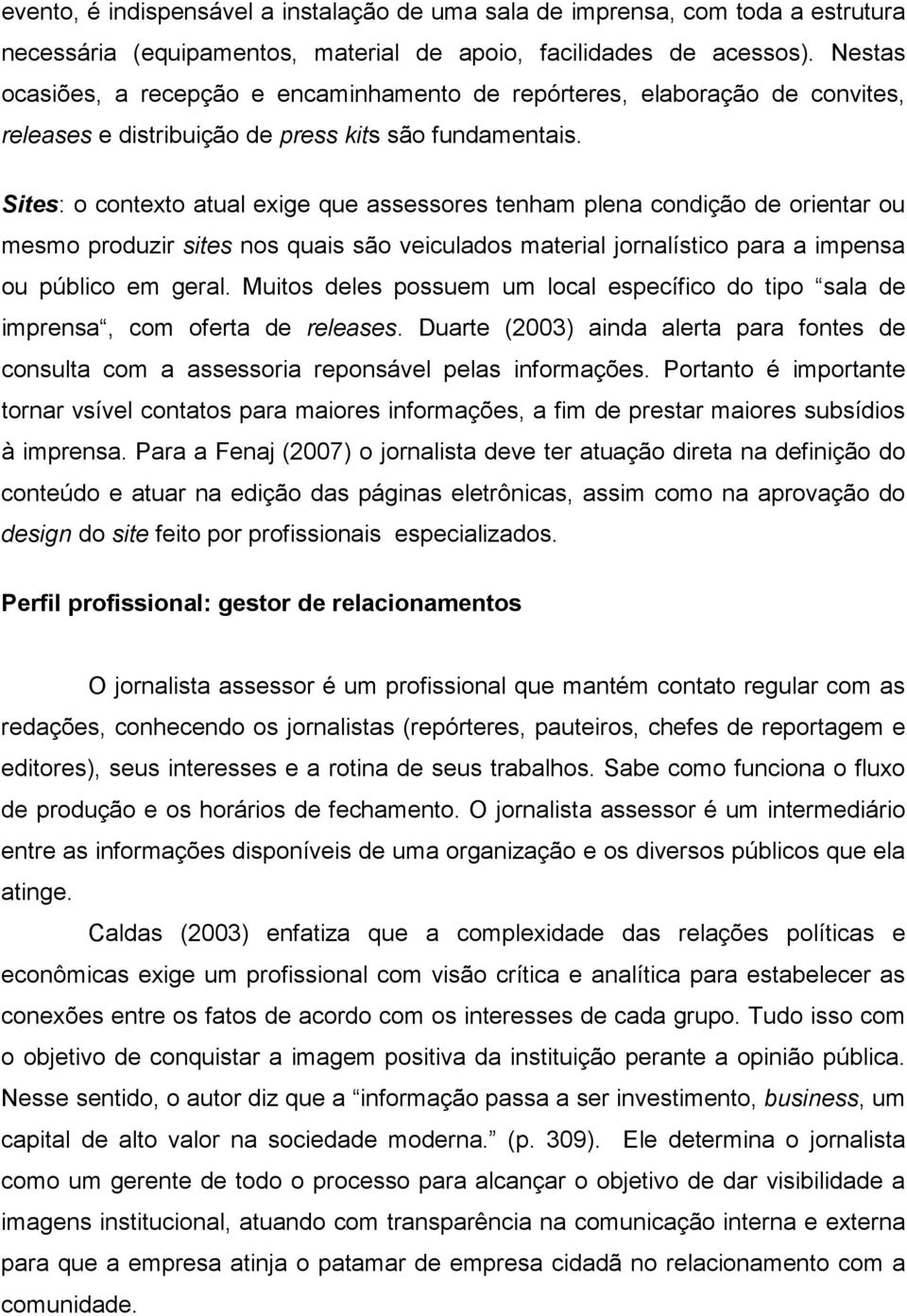 Sites: o contexto atual exige que assessores tenham plena condição de orientar ou mesmo produzir sites nos quais são veiculados material jornalístico para a impensa ou público em geral.