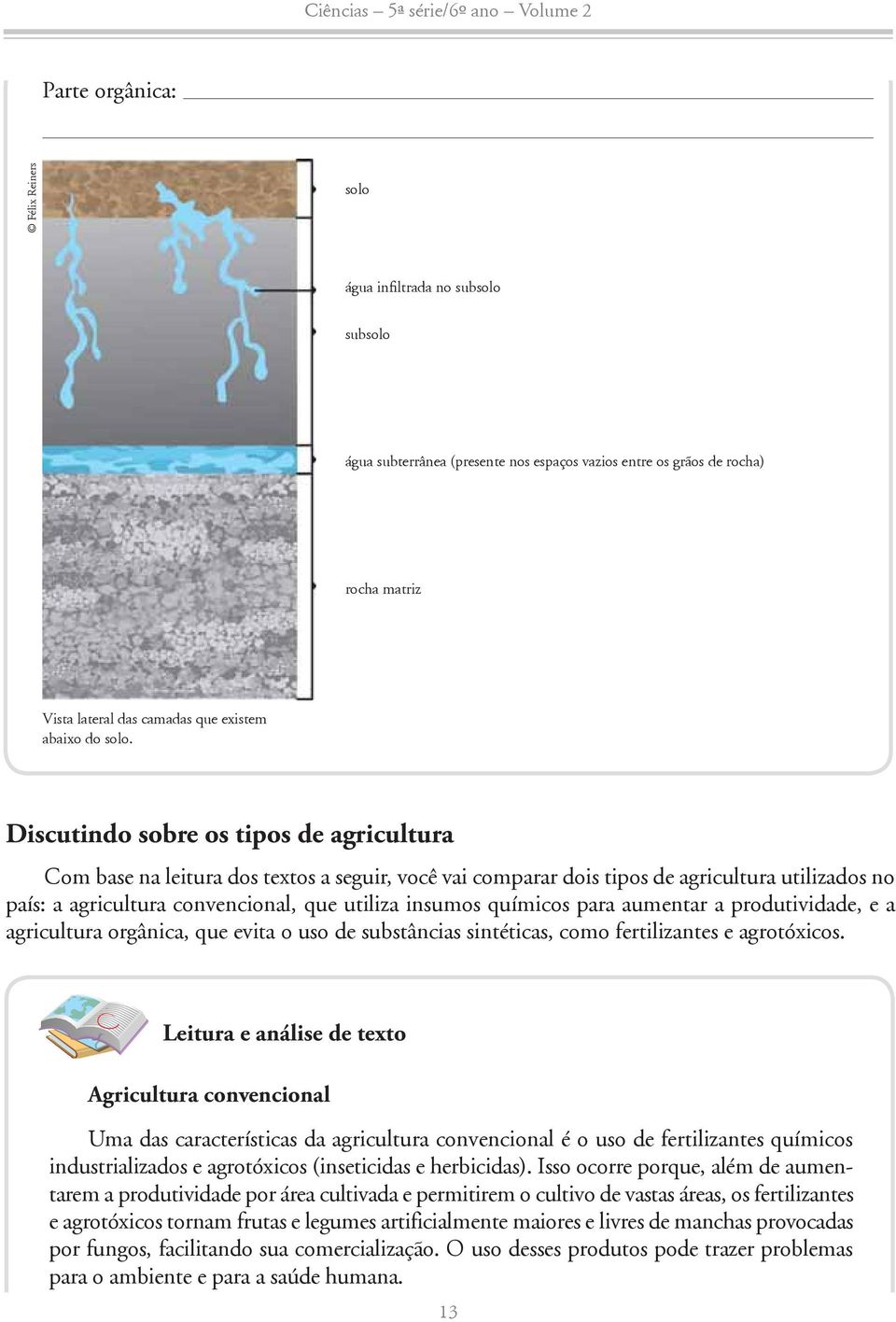 químicos para aumentar a produtividade, e a agricultura orgânica, que evita o uso de substâncias sintéticas, como fertilizantes e agrotóxicos.