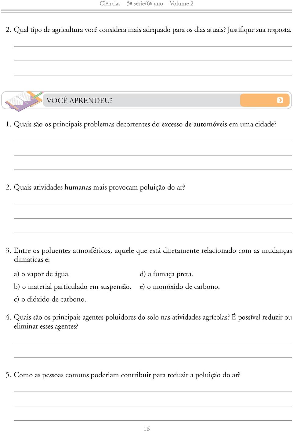 Entre os poluentes atmosféricos, aquele que está diretamente relacionado com as mudanças climáticas é: a) o vapor de água. d) a fumaça preta.