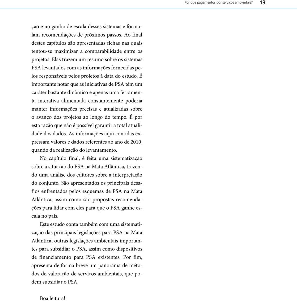 Elas trazem um resumo sobre os sistemas PSA levantados com as informações fornecidas pelos responsáveis pelos projetos à data do estudo.