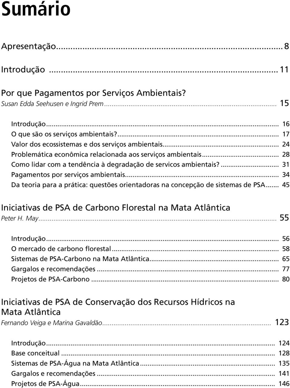 ... 31 Pagamentos por serviços ambientais... 34 Da teoria para a prática: questões orientadoras na concepção de sistemas de PSA... 45 Iniciativas de PSA de Carbono Florestal na Mata Atlântica Peter H.