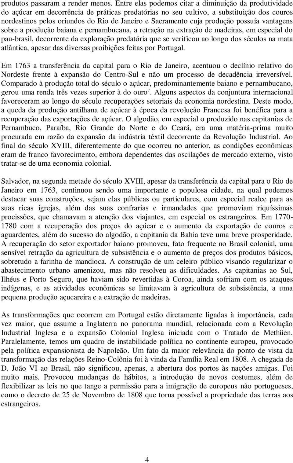 Sacramento cuja produção possuía vantagens sobre a produção baiana e pernambucana, a retração na extração de madeiras, em especial do pau-brasil, decorrente da exploração predatória que se verificou