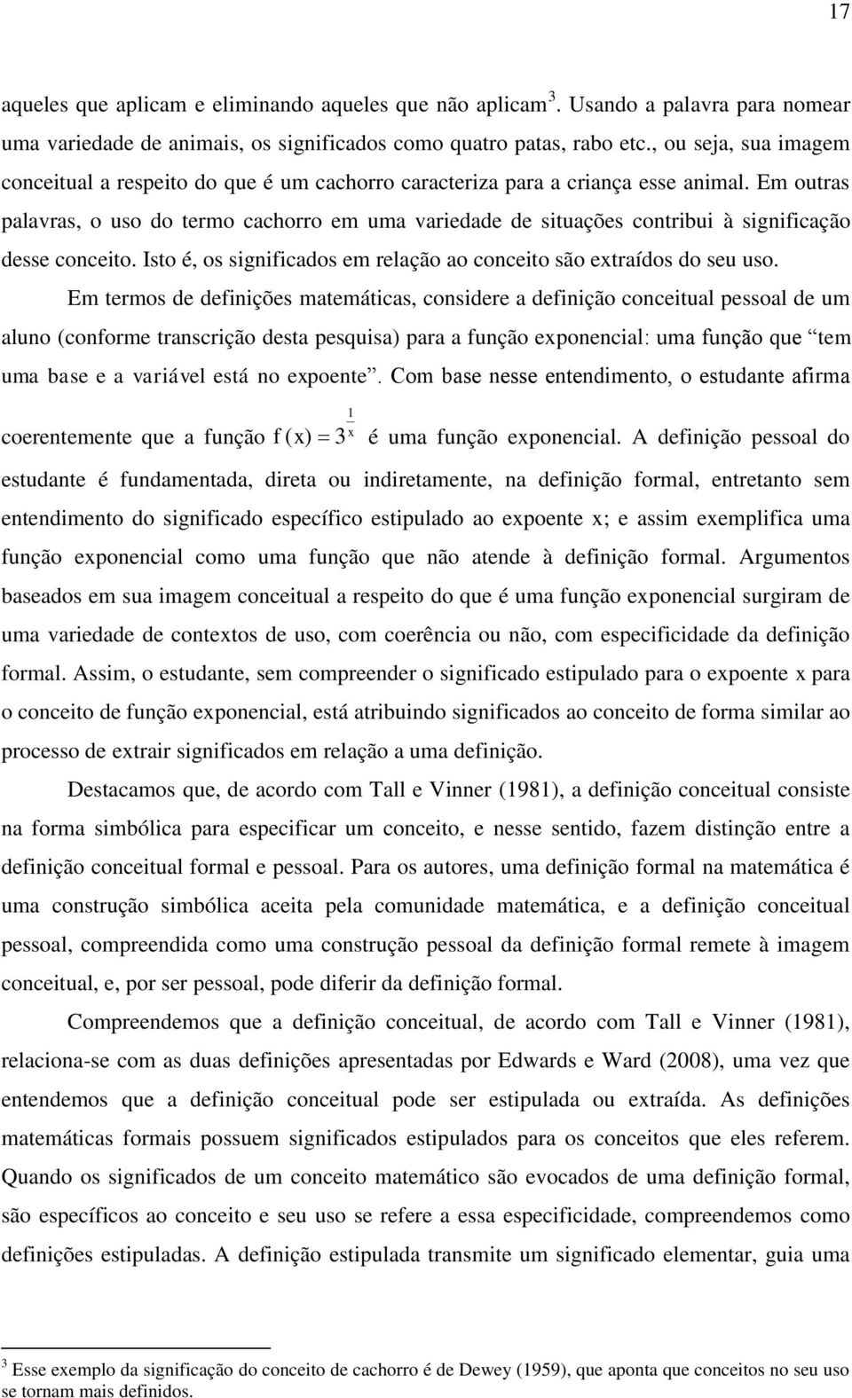 Em outras palavras, o uso do termo cachorro em uma variedade de situações contribui à significação desse conceito. Isto é, os significados em relação ao conceito são extraídos do seu uso.