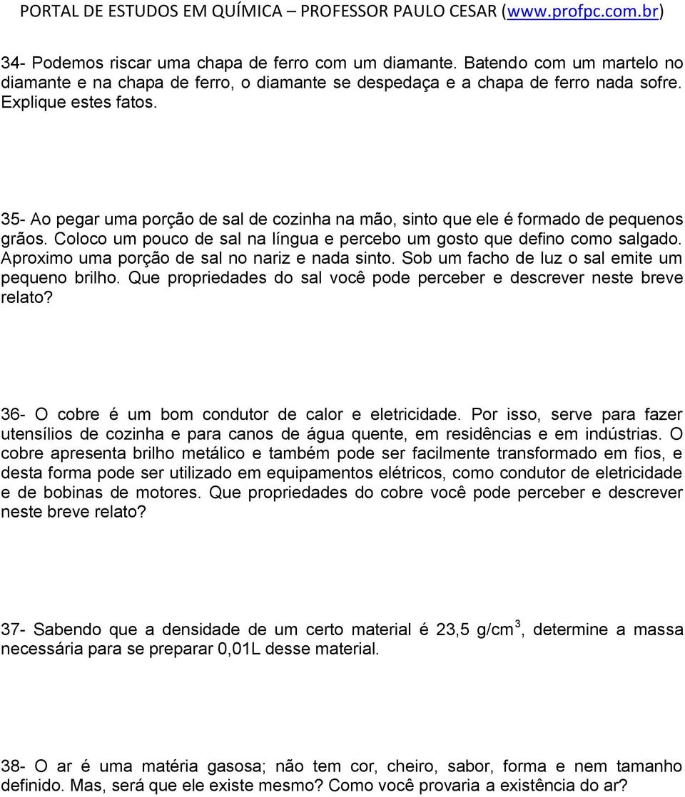 Aproximo uma porção de sal no nariz e nada sinto. Sob um facho de luz o sal emite um pequeno brilho. Que propriedades do sal você pode perceber e descrever neste breve relato?