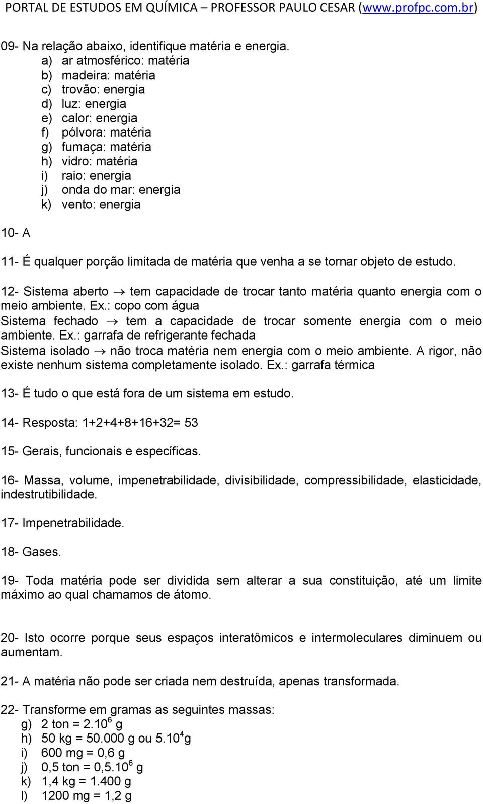 k) vento: energia 10- A 11- É qualquer porção limitada de matéria que venha a se tornar objeto de estudo. 12- Sistema aberto tem capacidade de trocar tanto matéria quanto energia com o meio ambiente.