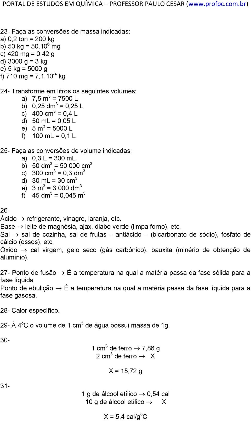 volume indicadas: a) 0,3 L = 300 ml b) 50 dm 3 = 50.000 cm 3 c) 300 cm 3 = 0,3 dm 3 d) 30 ml = 30 cm 3 e) 3 m 3 = 3.000 dm 3 f) 45 dm 3 = 0,045 m 3 26- Ácido refrigerante, vinagre, laranja, etc.