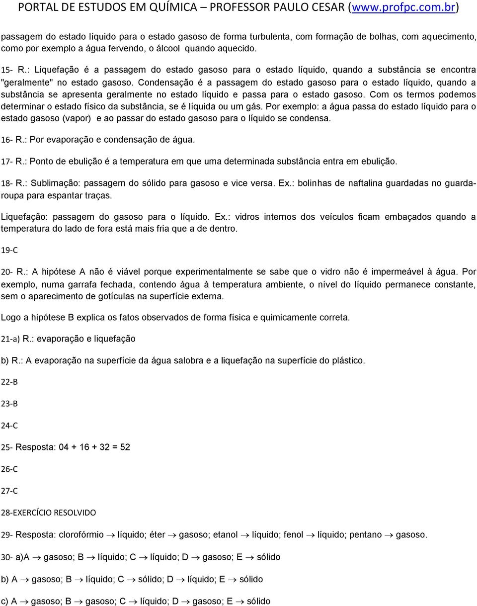 Condensação é a passagem do estado gasoso para o estado líquido, quando a substância se apresenta geralmente no estado líquido e passa para o estado gasoso.