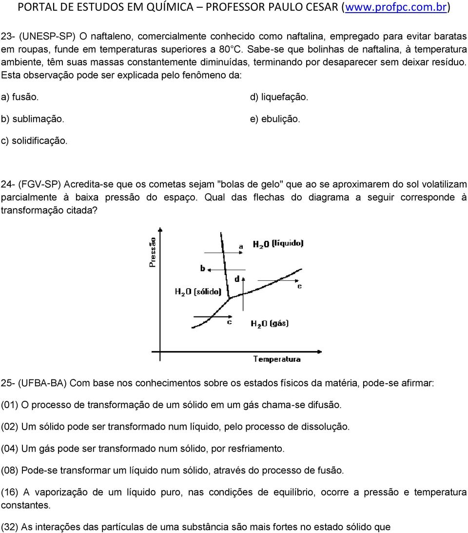 Esta observação pode ser explicada pelo fenômeno da: a) fusão. b) sublimação. d) liquefação. e) ebulição. c) solidificação.