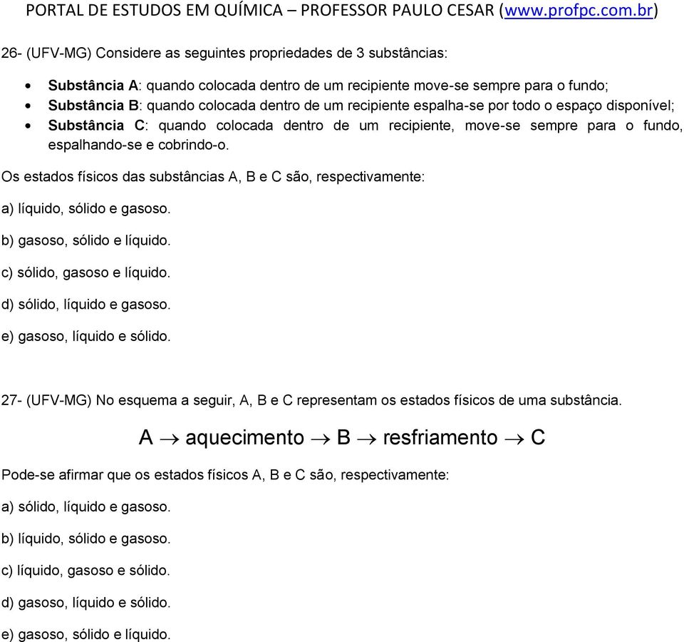 Os estados físicos das substâncias A, B e C são, respectivamente: a) líquido, sólido e gasoso. b) gasoso, sólido e líquido. c) sólido, gasoso e líquido. d) sólido, líquido e gasoso.