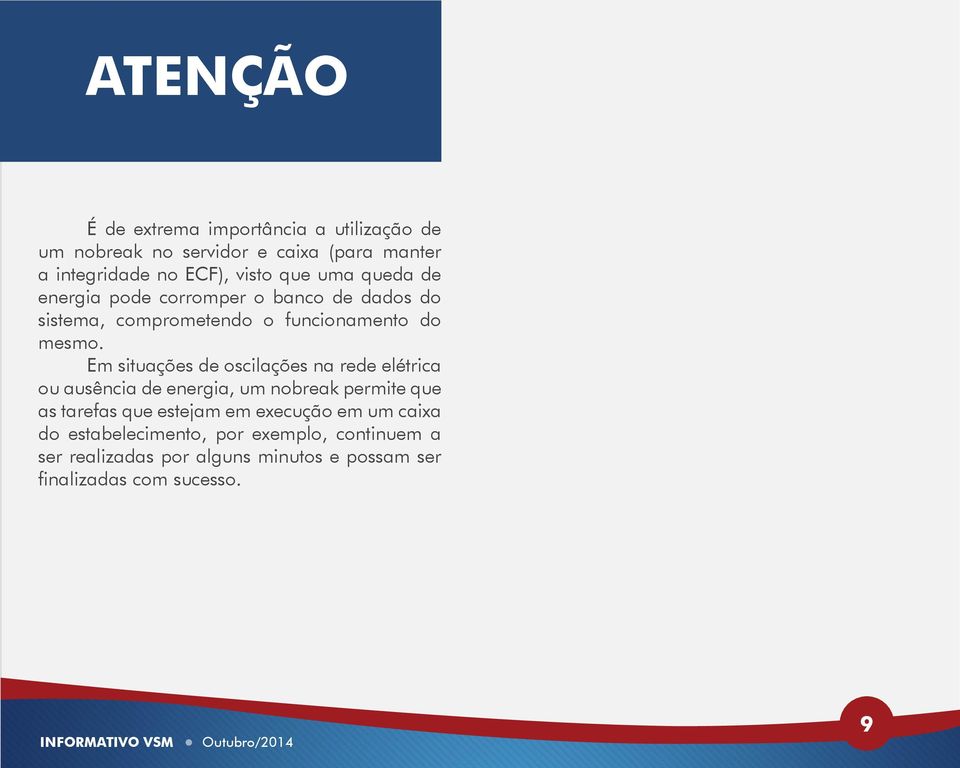 Em situações de oscilações na rede elétrica ou ausência de energia, um nobreak permite que as tarefas que estejam em