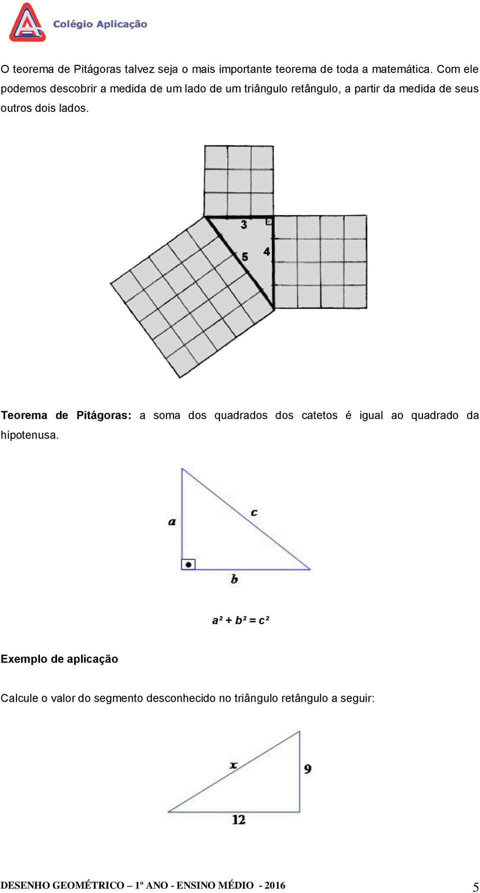 lados. Teorema de Pitágoras: a soma dos quadrados dos catetos é igual ao quadrado da hipotenusa.