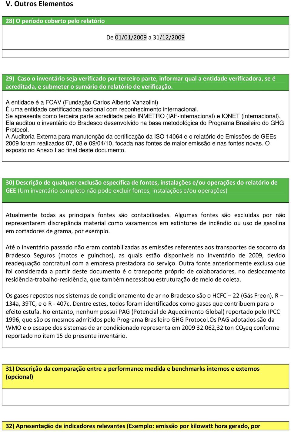 Se apresenta como terceira parte acreditada pelo INMETRO (IAF-internacional) e IQNET (internacional).