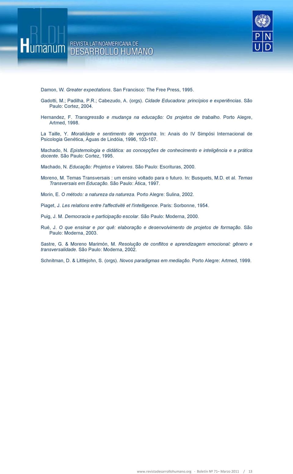 In: Anais do IV Simpósi Internacional de Psicologia Genética, Águas de Lindóia, 1996, 103-107. Machado, N. Epistemologia e didática: as concepções de conhecimento e inteligência e a prática docente.