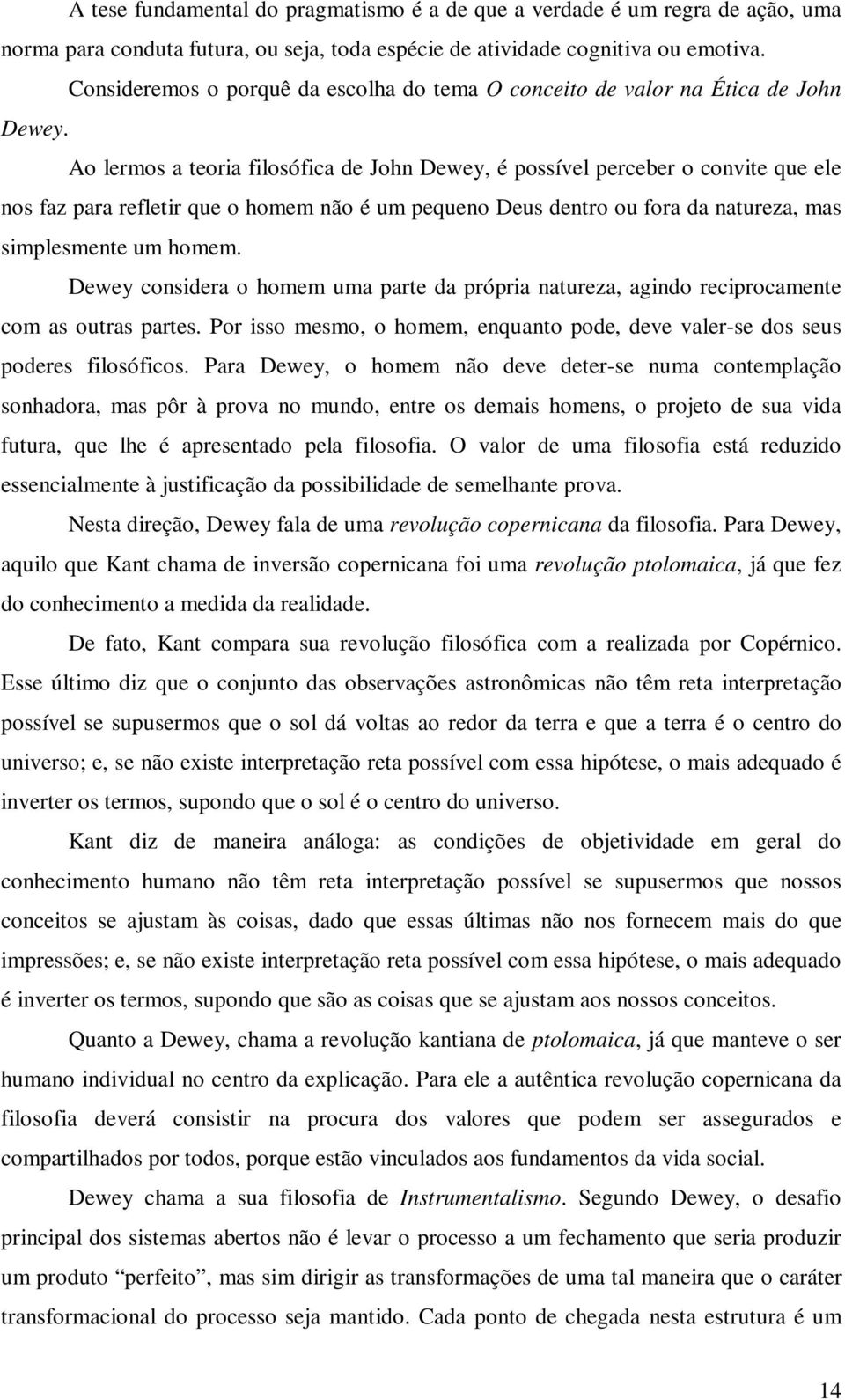 Ao lermos a teoria filosófica de John Dewey, é possível perceber o convite que ele nos faz para refletir que o homem não é um pequeno Deus dentro ou fora da natureza, mas simplesmente um homem.