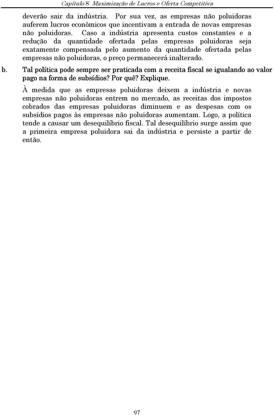 o preço permanecerá inalterado. b. Tal política pode sempre ser praticada com a receita fiscal se igualando ao valor pago na forma de subsídios? Por quê? Explique.