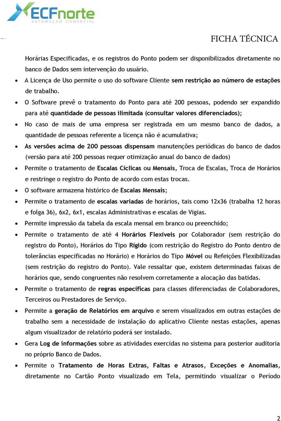 O Software prevê o tratamento do Ponto para até 200 pessoas, podendo ser expandido para até quantidade de pessoas ilimitada (consultar valores diferenciados); No caso de mais de uma empresa ser