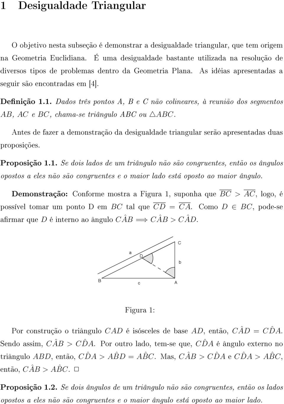 1. Dados três pontos A, B e C não colineares, à reunião dos segmentos AB, AC e BC, chama-se triângulo ABC ou ABC.