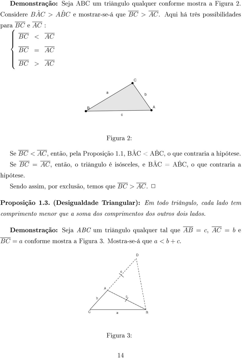 Se BC = AC, então, o triângulo é isósceles, e BÂC = A BC, o que contraria a hipótese. Sendo assim, por exclusão, temos que BC > AC. Proposição 1.3.