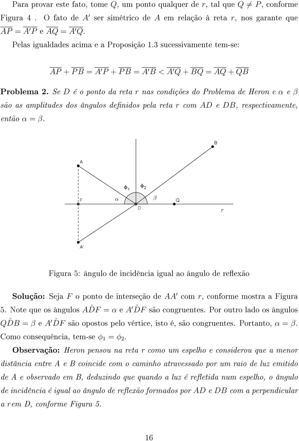 Se D é o ponto da reta r nas condições do Problema de Heron e α e β são as amplitudes dos ângulos denidos pela reta r com AD e DB, respectivamente, então α = β.