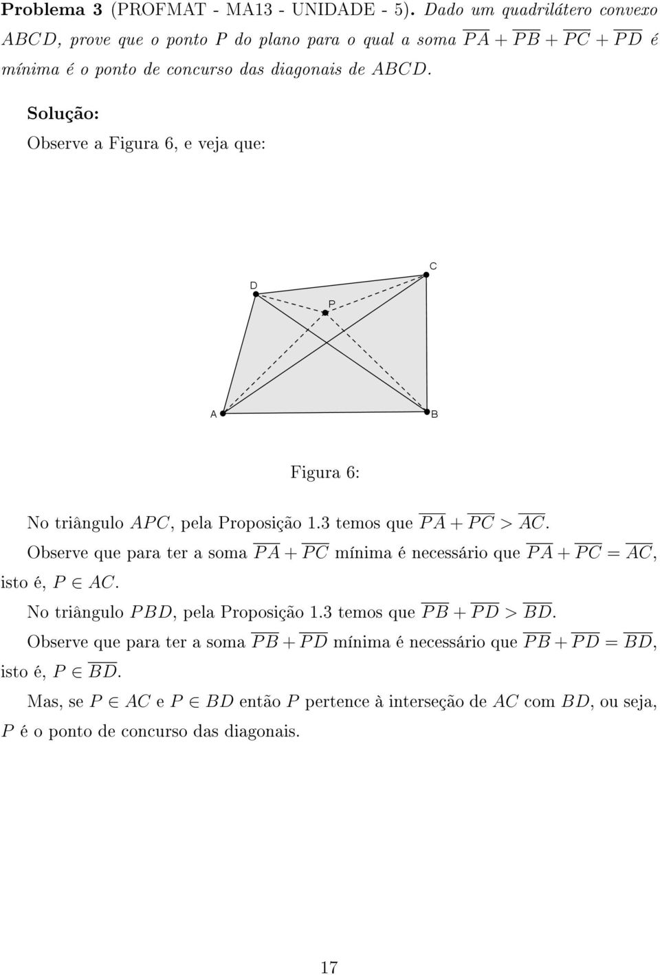Solução: Observe a Figura 6, e veja que: Figura 6: No triângulo AP C, pela Proposição 1.3 temos que P A + P C > AC.