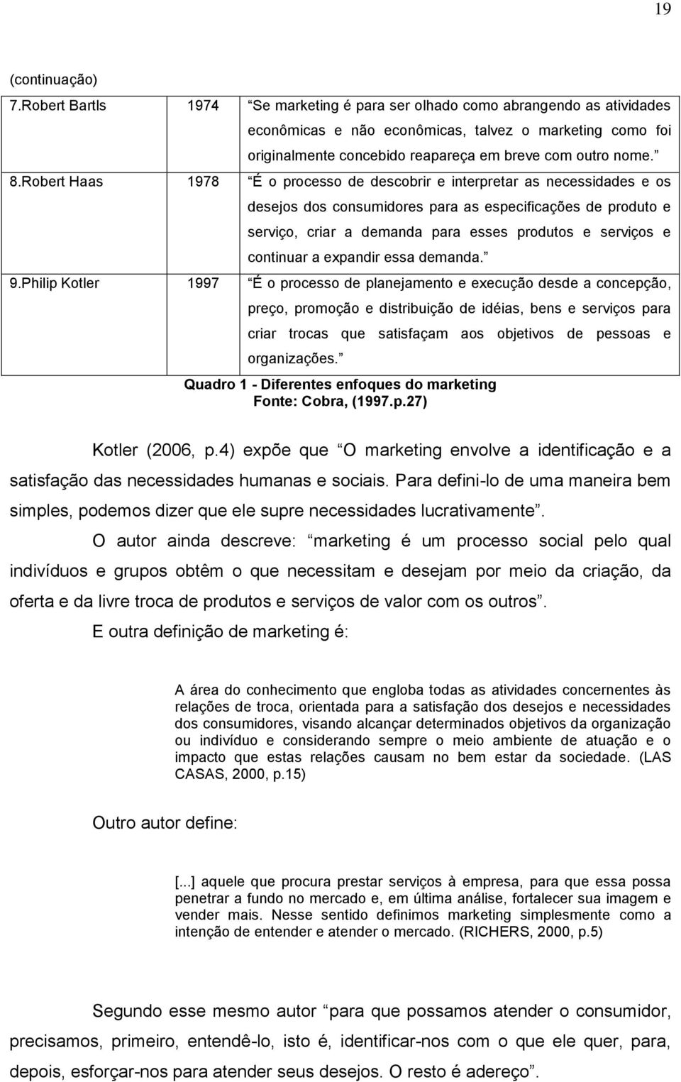 Robert Haas 1978 É o processo de descobrir e interpretar as necessidades e os desejos dos consumidores para as especificações de produto e serviço, criar a demanda para esses produtos e serviços e