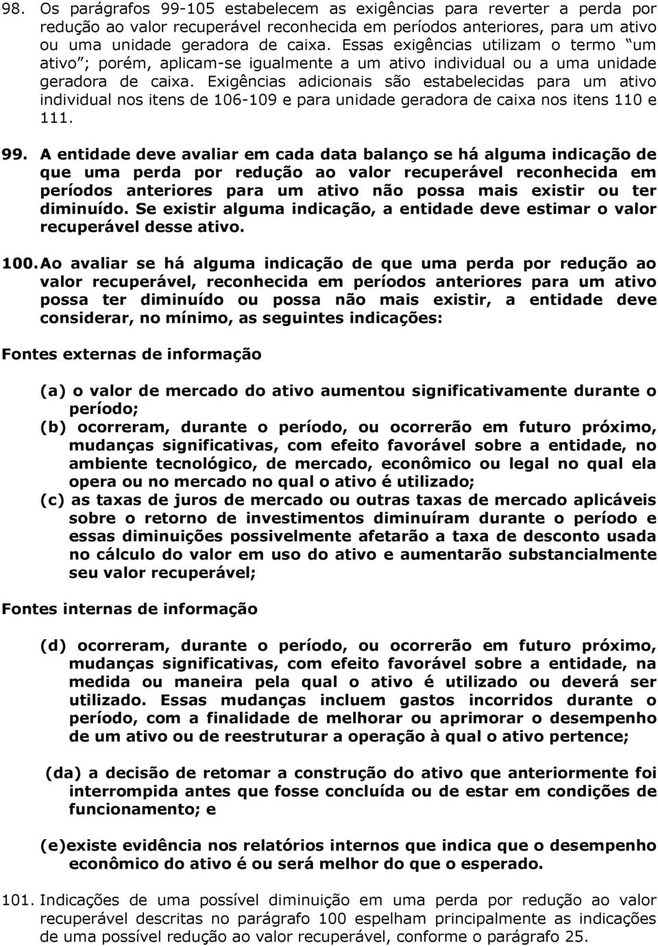 Exigências adicionais são estabelecidas para um ativo individual nos itens de 106-109 e para unidade geradora de caixa nos itens 110 e 111. 99.