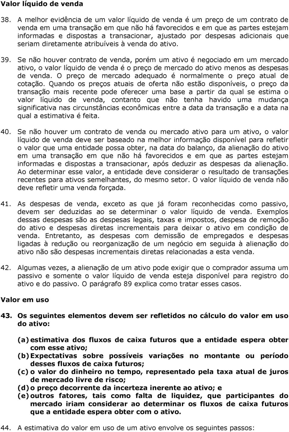 ajustado por despesas adicionais que seriam diretamente atribuíveis à venda do ativo. 39.