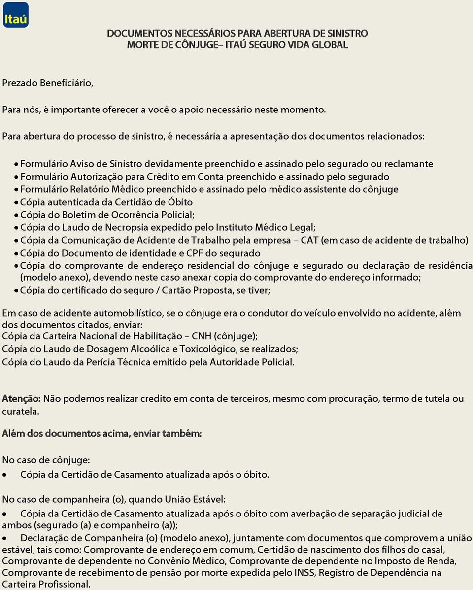 Autorização para Crédito em Conta preenchido e assinado pelo segurado Formulário Relatório Médico preenchido e assinado pelo médico assistente do cônjuge Cópia autenticada da Certidão de Óbito Cópia