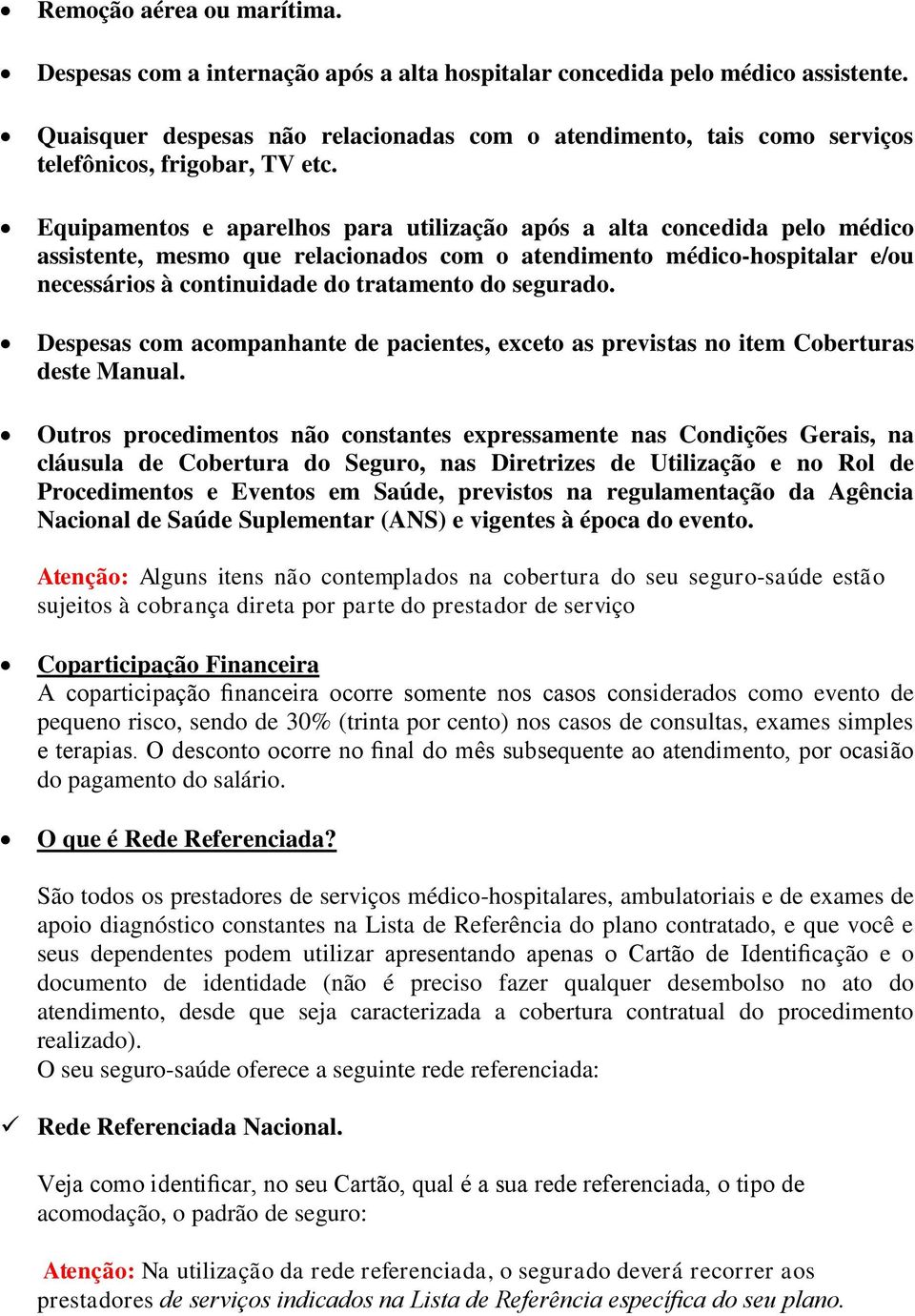 Equipamentos e aparelhos para utilização após a alta concedida pelo médico assistente, mesmo que relacionados com o atendimento médico-hospitalar e/ou necessários à continuidade do tratamento do