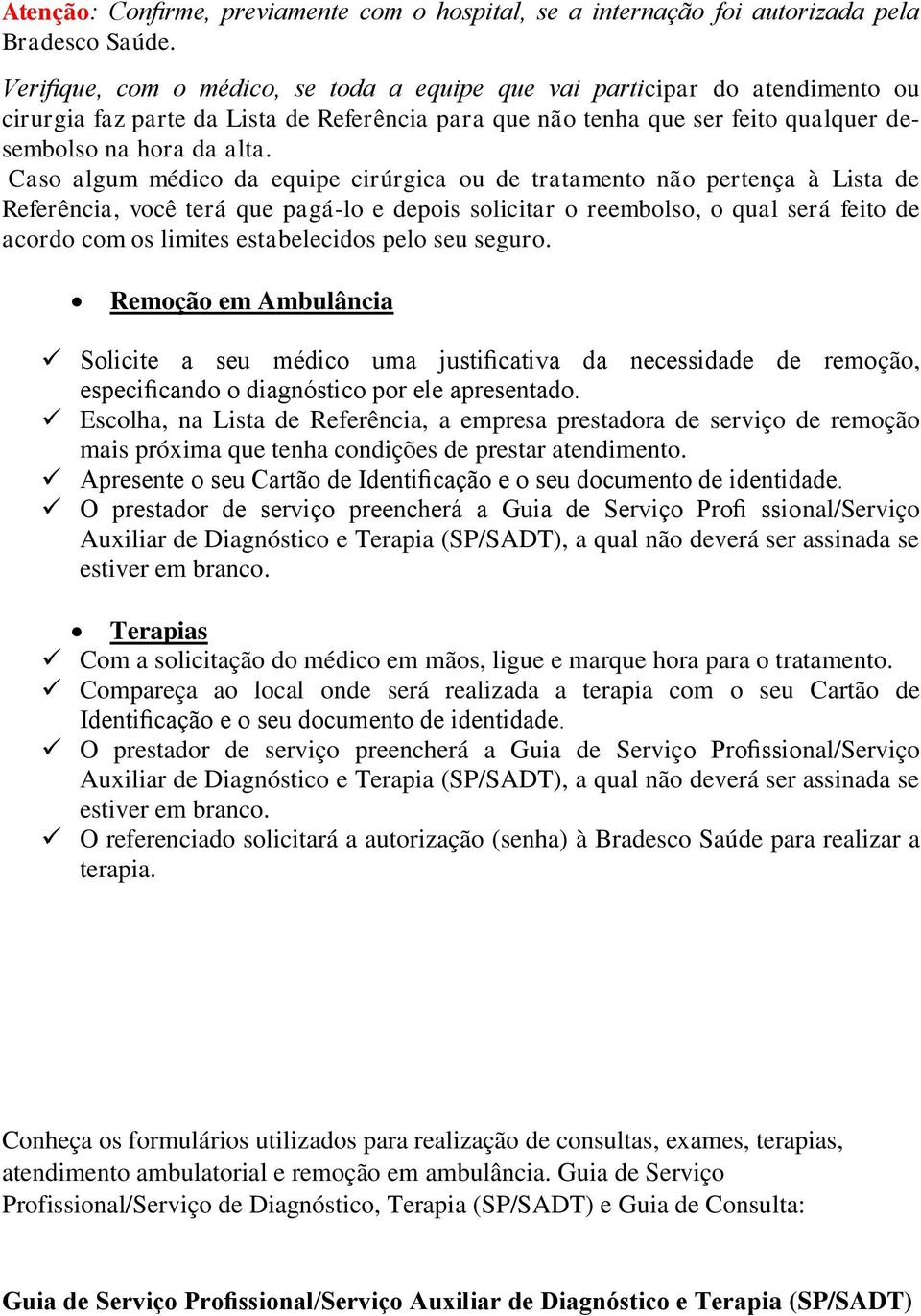 Caso algum médico da equipe cirúrgica ou de tratamento não pertença à Lista de Referência, você terá que pagá-lo e depois solicitar o reembolso, o qual será feito de acordo com os limites