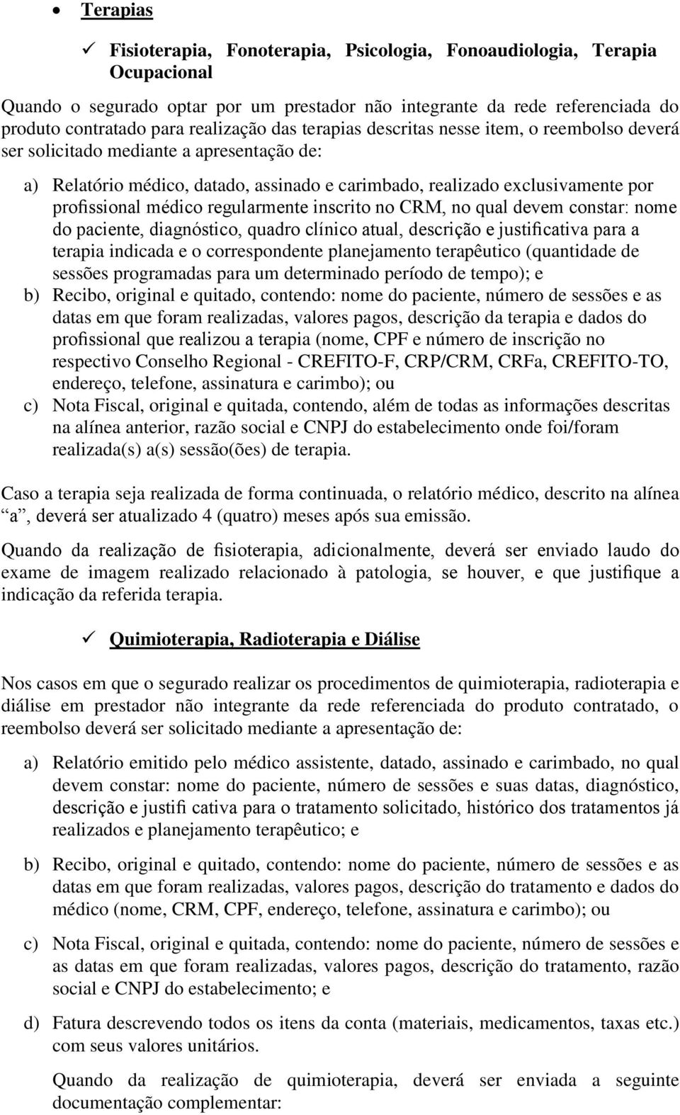 regularmente inscrito no CRM, no qual devem constar: nome do paciente, diagnóstico, quadro clínico atual, descrição e justificativa para a terapia indicada e o correspondente planejamento terapêutico