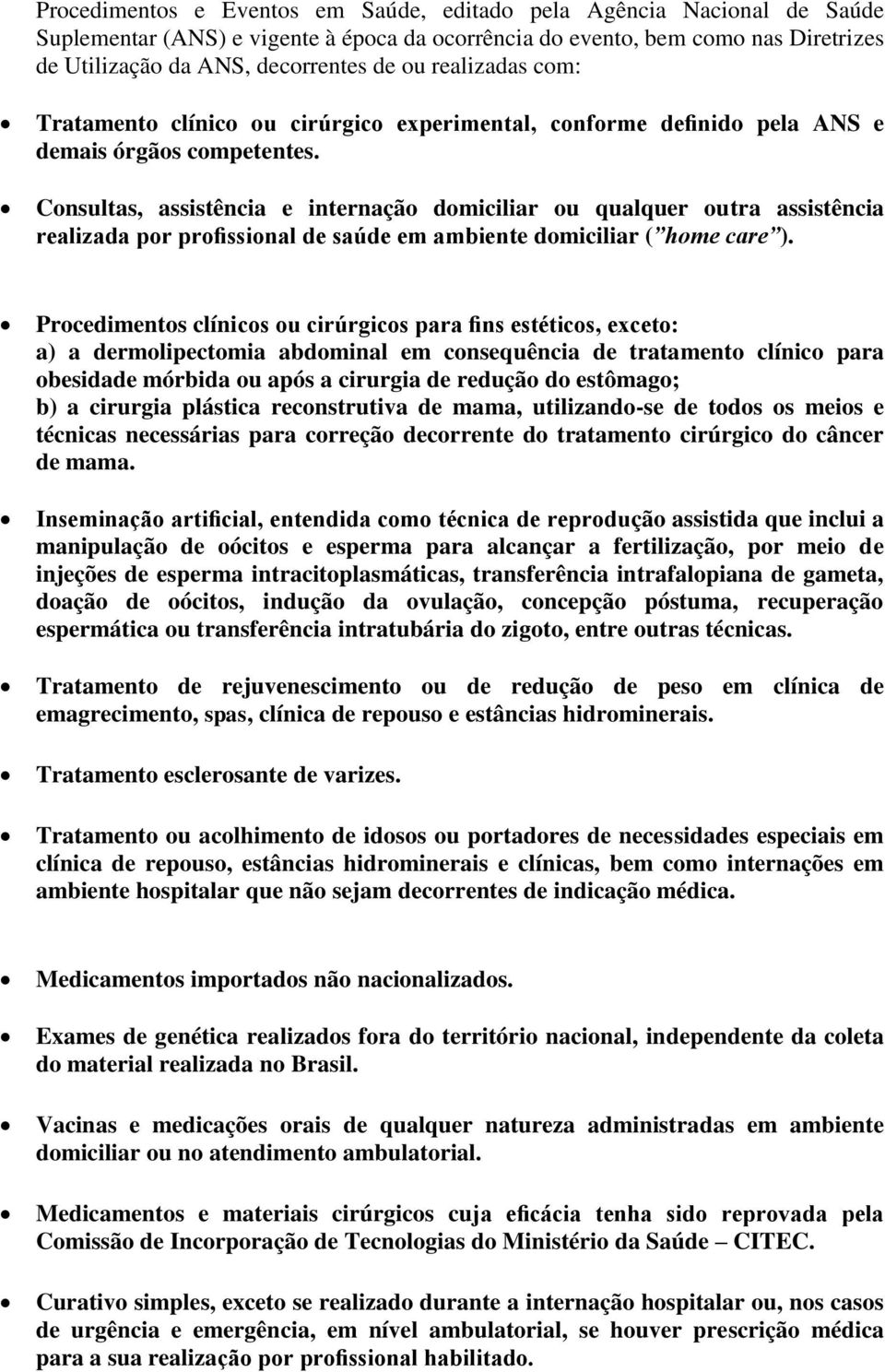 Consultas, assistência e internação domiciliar ou qualquer outra assistência realizada por profissional de saúde em ambiente domiciliar ( home care ).